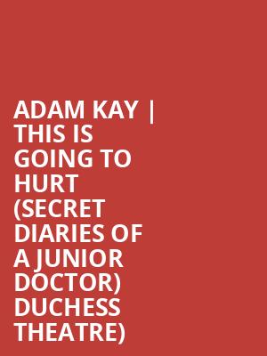 Adam Kay | This Is Going To Hurt (Secret Diaries of a Junior Doctor) Duchess Theatre) at Duchess Theatre